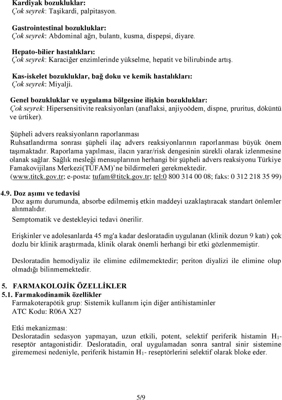 Genel bozukluklar ve uygulama bölgesine ilişkin bozukluklar: Çok seyrek: Hipersensitivite reaksiyonları (anaflaksi, anjiyoödem, dispne, pruritus, döküntü ve ürtiker).