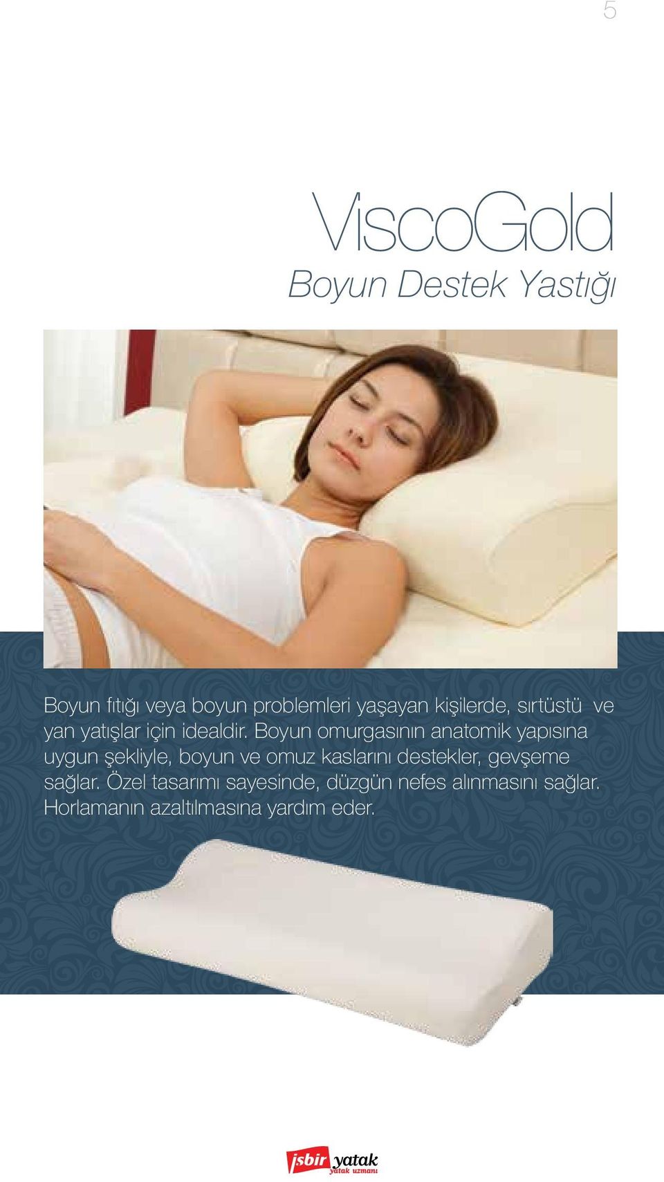 Boyun omurgasının anatomik yapısına uygun şekliyle, boyun ve omuz kaslarını