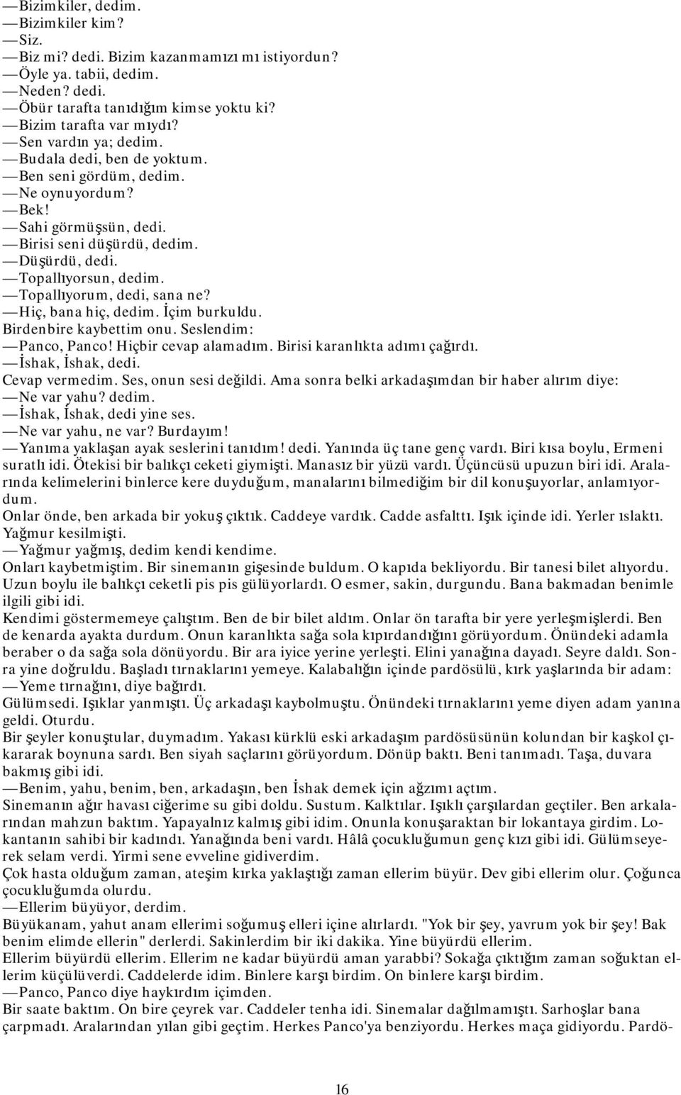 Topallıyorum, dedi, sana ne? Hiç, bana hiç, dedim. İçim burkuldu. Birdenbire kaybettim onu. Seslendim: Panco, Panco! Hiçbir cevap alamadım. Birisi karanlıkta adımı çağırdı. İshak, İshak, dedi.