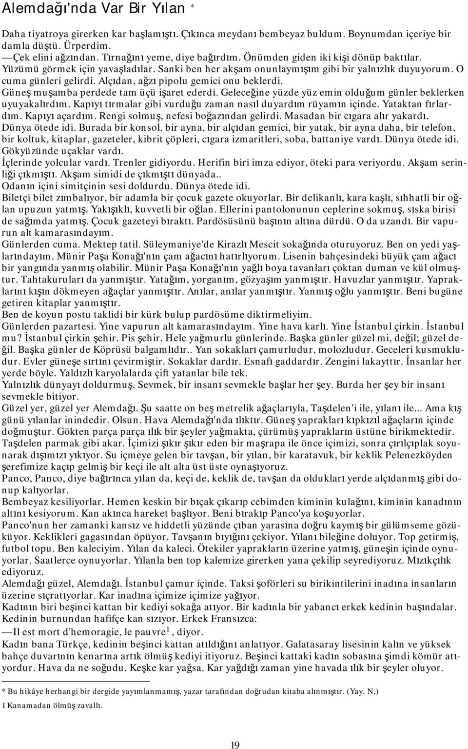 Güneş muşamba perdede tam üçü işaret ederdi. Geleceğine yüzde yüz emin olduğum günler beklerken uyuyakalırdım. Kapıyı tırmalar gibi vurduğu zaman nasıl duyardım rüyamın içinde. Yataktan fırlardım.