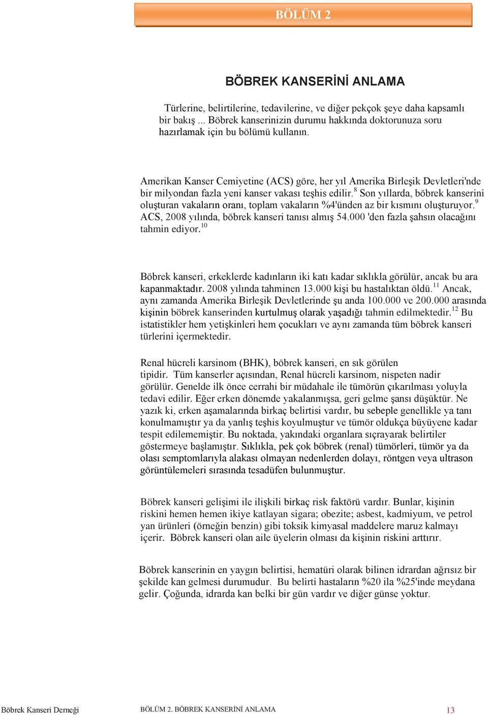 Amerikan Kanser Cemiyetine (ACS) göre, her yıl Amerika Birleşik Devletleri'nde bir milyondan fazla yeni kanser vakası teşhis edilir.