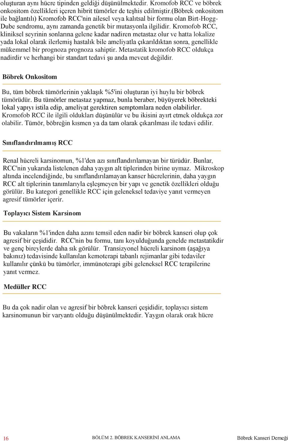 Kromofob RCC, kliniksel seyrinin sonlarına gelene kadar nadiren metastaz olur ve hatta lokalize yada lokal olarak ilerlemiş hastalık bile ameliyatla çıkarıldıktan sonra, genellikle mükemmel bir