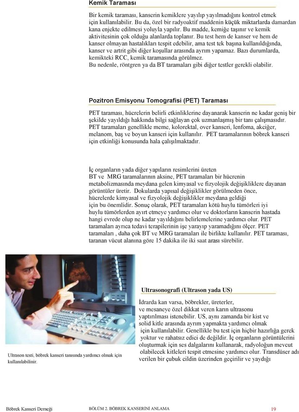 Bu test hem de kanser ve hem de kanser olmayan hastalıkları tespit edebilir, ama test tek başına kullanıldığında, kanser ve artrit gibi diğer koşullar arasında ayrım yapamaz.