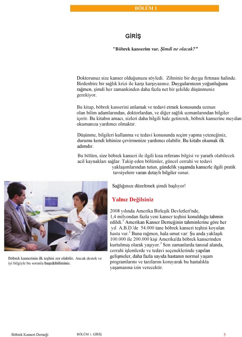 Bu kitap, böbrek kanserini anlamak ve tedavi etmek konusunda uzman olan bilim adamlarından, doktorlardan, ve diğer sağlık uzmanlarından bilgiler içerir.