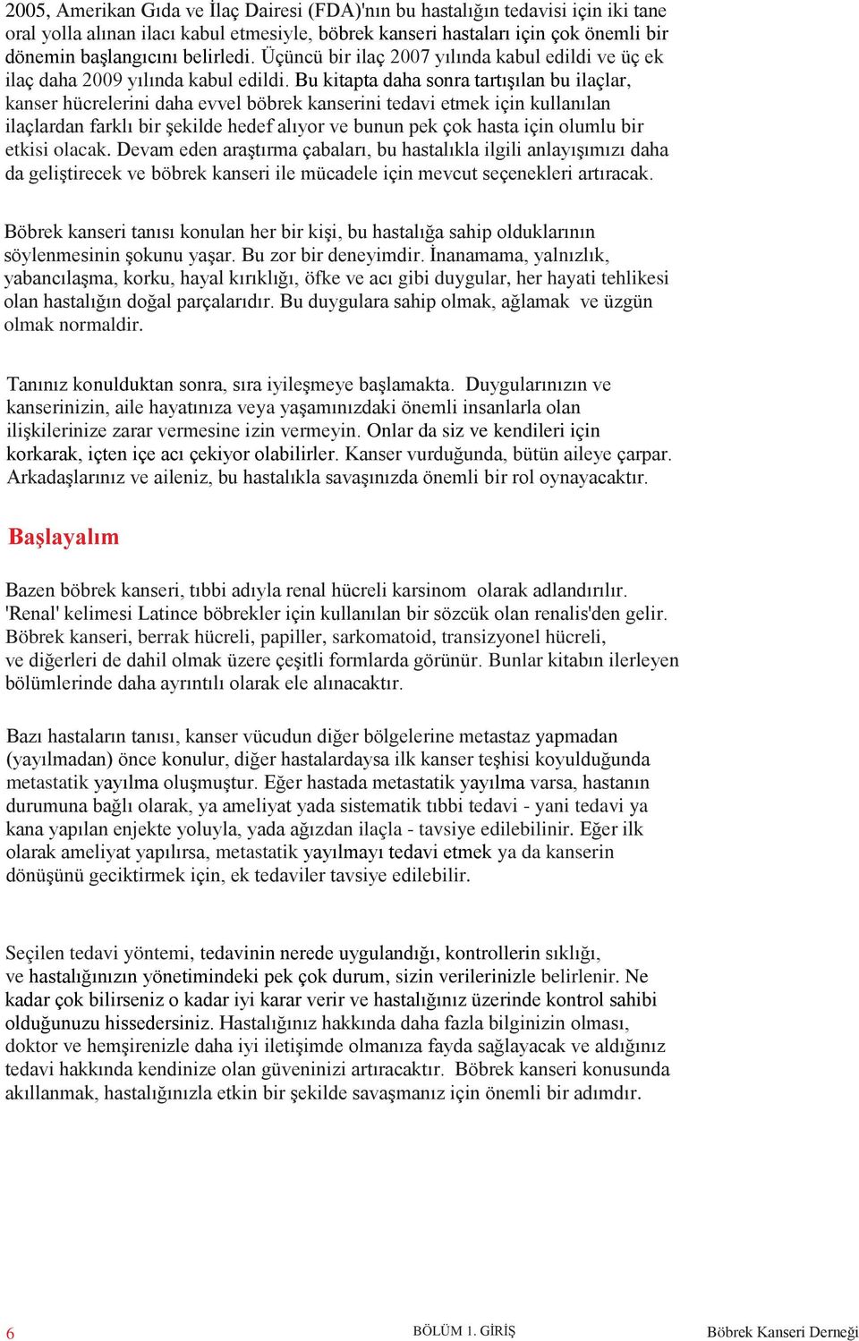 Bu kitapta daha sonra tartışılan bu ilaçlar, kanser hücrelerini daha evvel böbrek kanserini tedavi etmek için kullanılan ilaçlardan farklı bir şekilde hedef alıyor ve bunun pek çok hasta için olumlu