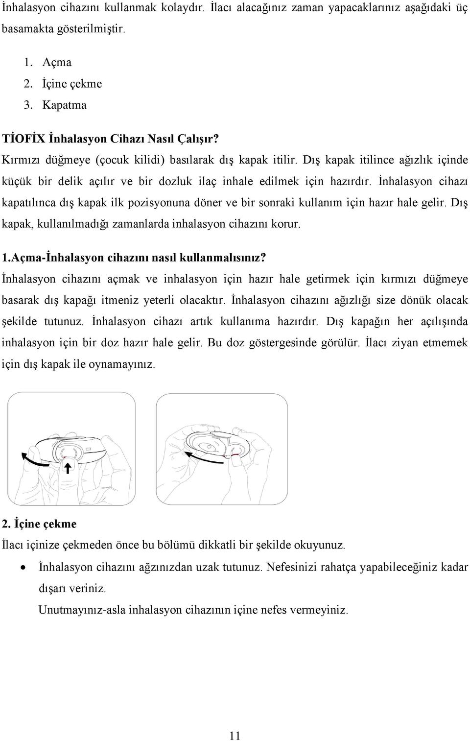 İnhalasyon cihazı kapatılınca dış kapak ilk pozisyonuna döner ve bir sonraki kullanım için hazır hale gelir. Dış kapak, kullanılmadığı zamanlarda inhalasyon cihazını korur. 1.