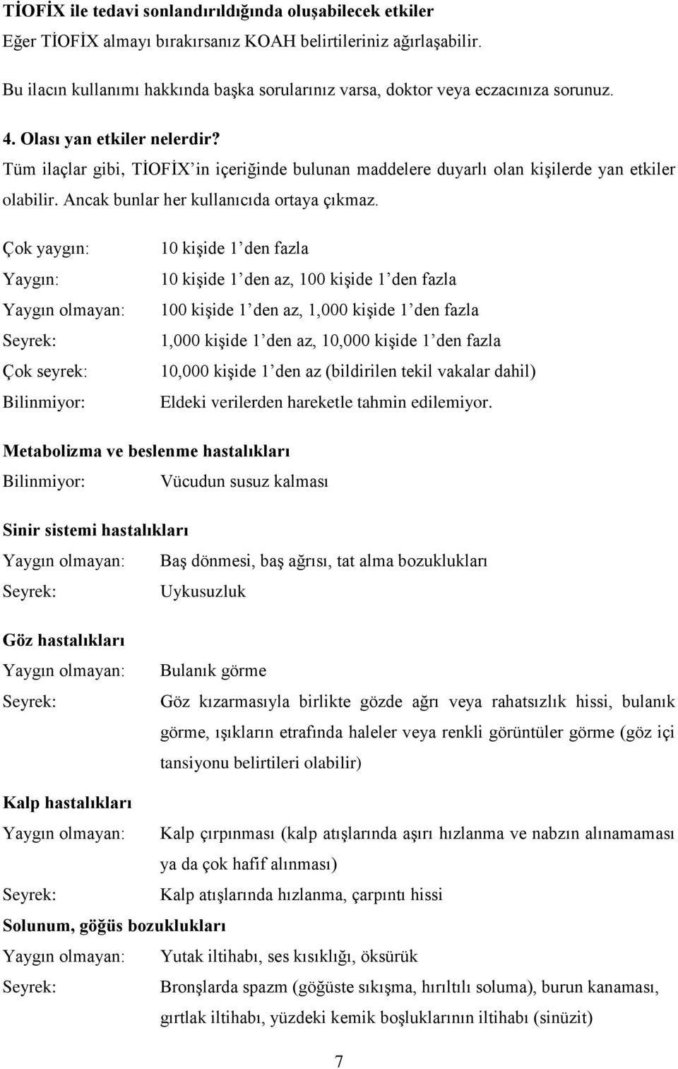 Tüm ilaçlar gibi, TİOFİX in içeriğinde bulunan maddelere duyarlı olan kişilerde yan etkiler olabilir. Ancak bunlar her kullanıcıda ortaya çıkmaz.