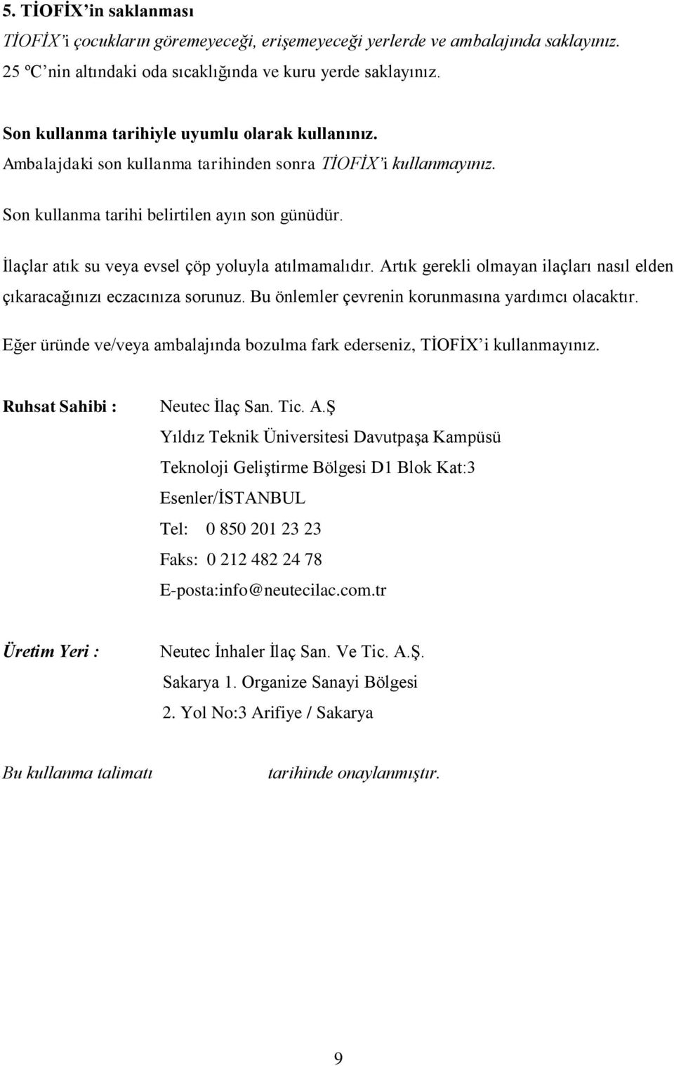 İlaçlar atık su veya evsel çöp yoluyla atılmamalıdır. Artık gerekli olmayan ilaçları nasıl elden çıkaracağınızı eczacınıza sorunuz. Bu önlemler çevrenin korunmasına yardımcı olacaktır.