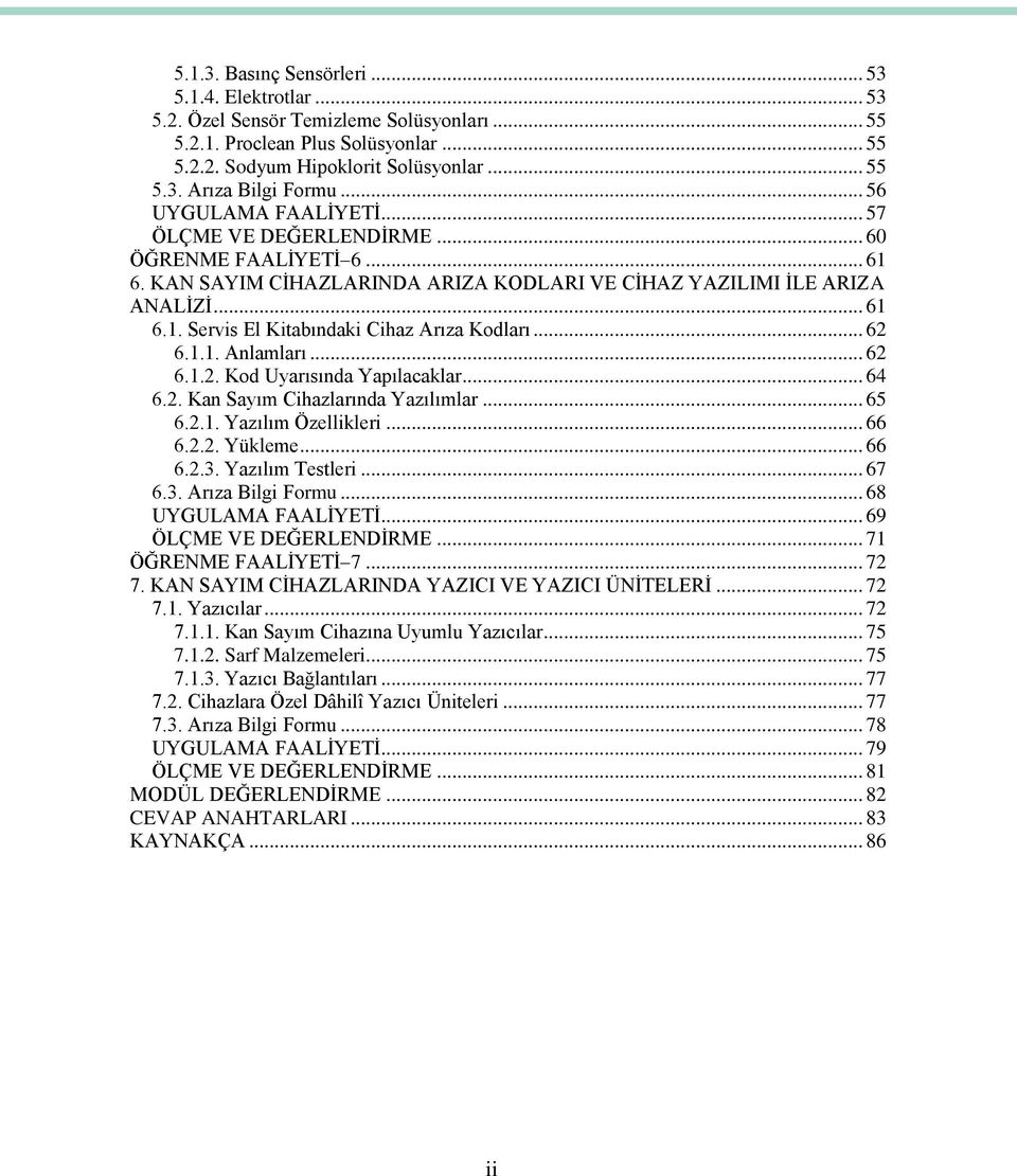 .. 62 6.1.1. Anlamları... 62 6.1.2. Kod Uyarısında Yapılacaklar... 64 6.2. Kan Sayım Cihazlarında Yazılımlar... 65 6.2.1. Yazılım Özellikleri... 66 6.2.2. Yükleme... 66 6.2.3. Yazılım Testleri... 67 6.