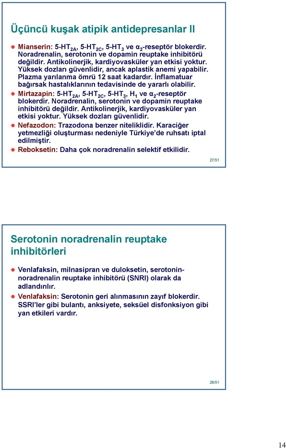 İnflamatuar bağırsak hastalıklarının tedavisinde de yararlı olabilir. Mirtazapin: 5-HT 2A, 5-HT 2C, 5-HT 3, H 1 ve α 2 -reseptör blokerdir.