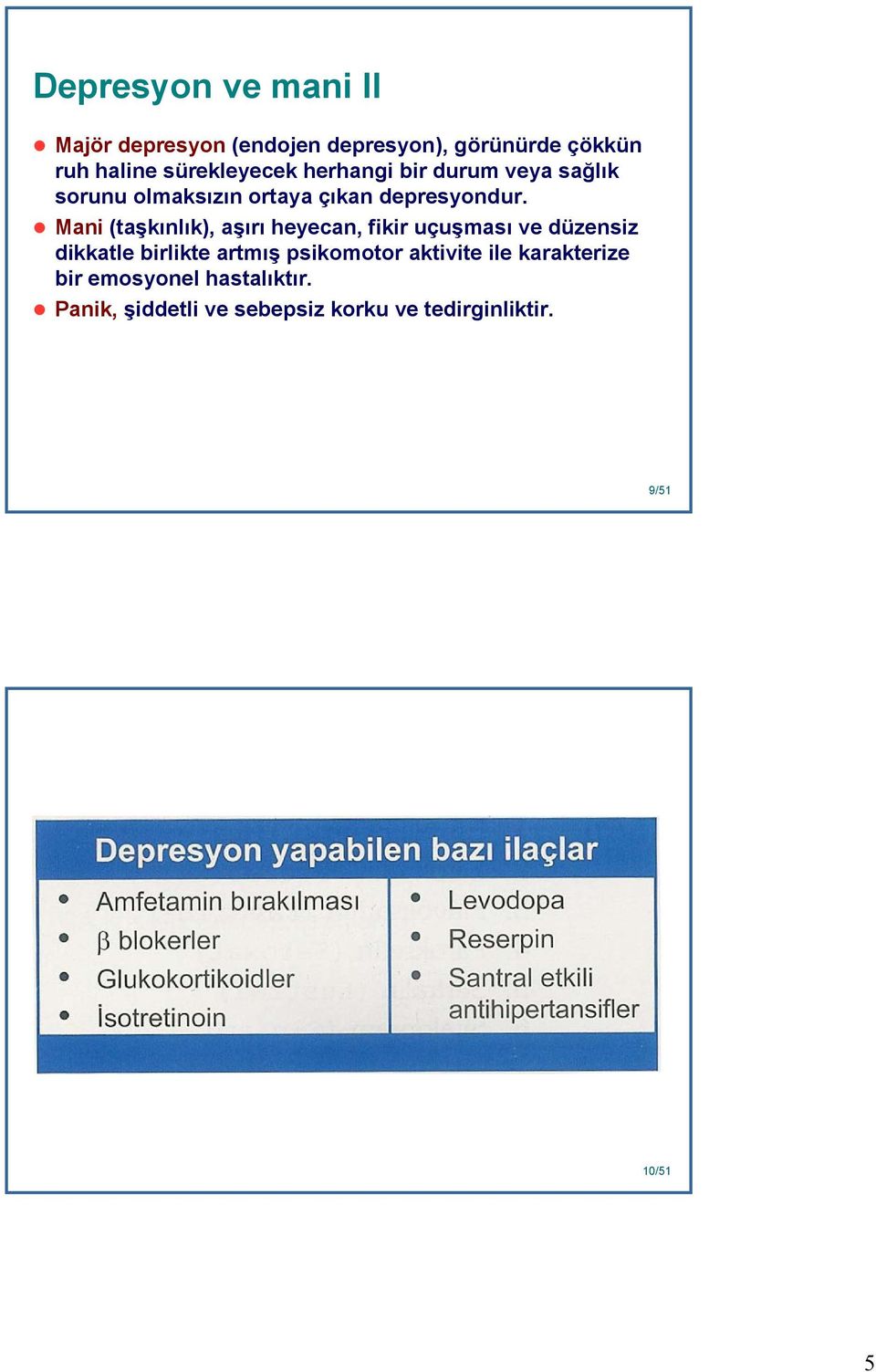 Mani (taşkınlık), aşırı heyecan, fikir uçuşması ve düzensiz dikkatle birlikte artmış psikomotor