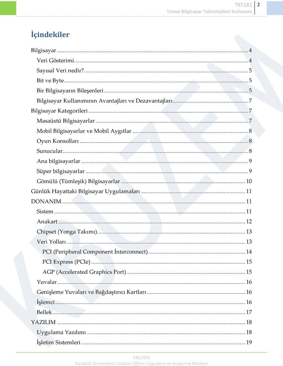 .. 9 Gömülü (Tümleşik) Bilgisayarlar... 10 Günlük Hayattaki Bilgisayar Uygulamaları... 11 DONANIM... 11 Sistem... 11 Anakart... 12 Chipset (Yonga Takımı)... 13 Veri Yolları.