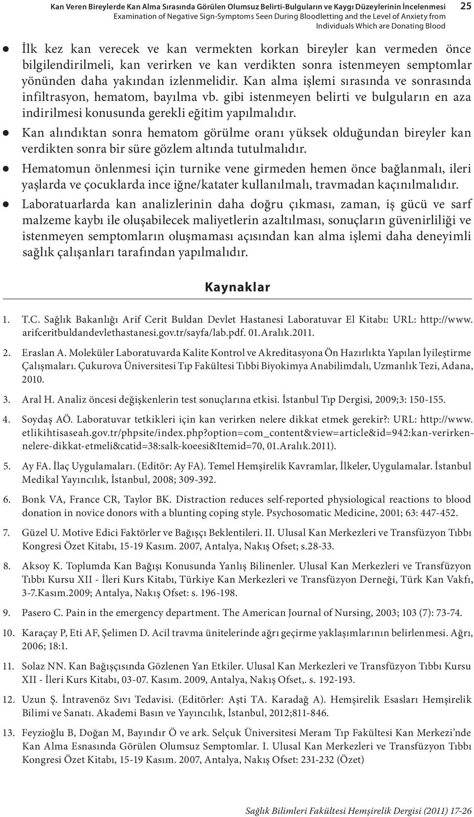 yönünden daha yakından izlenmelidir. Kan alma işlemi sırasında ve sonrasında infiltrasyon, hematom, bayılma vb.