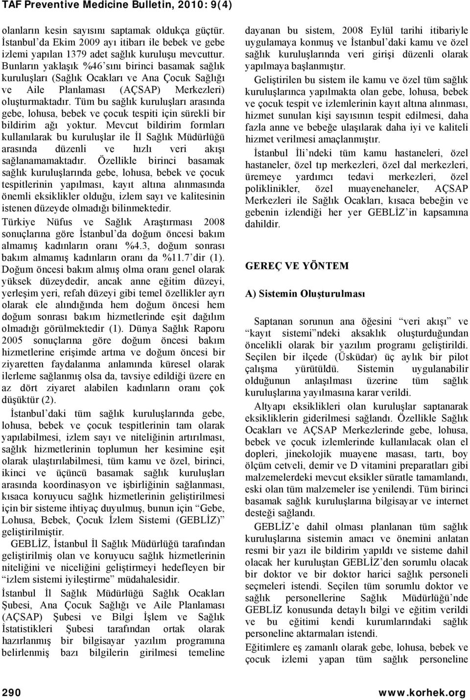 Tüm bu sağlık kuruluşları arasında gebe, lohusa, bebek ve çocuk tespiti için sürekli bir bildirim ağı yoktur.