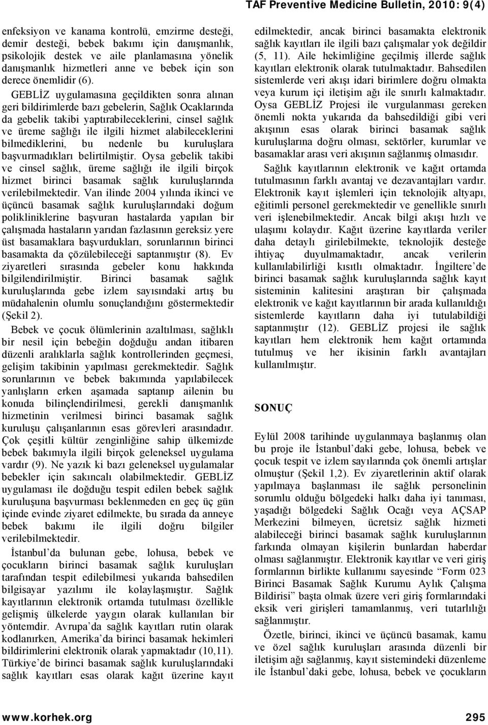 GEBLİZ uygulamasına geçildikten sonra alınan geri bildirimlerde bazı gebelerin, Sağlık Ocaklarında da gebelik takibi yaptırabileceklerini, cinsel sağlık ve üreme sağlığı ile ilgili hizmet