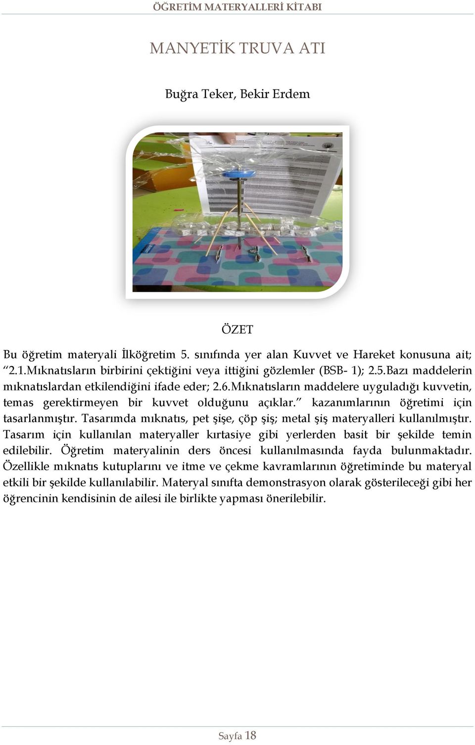 Mıknatısların maddelere uyguladığı kuvvetin, temas gerektirmeyen bir kuvvet olduğunu açıklar. kazanımlarının öğretimi için tasarlanmıştır.