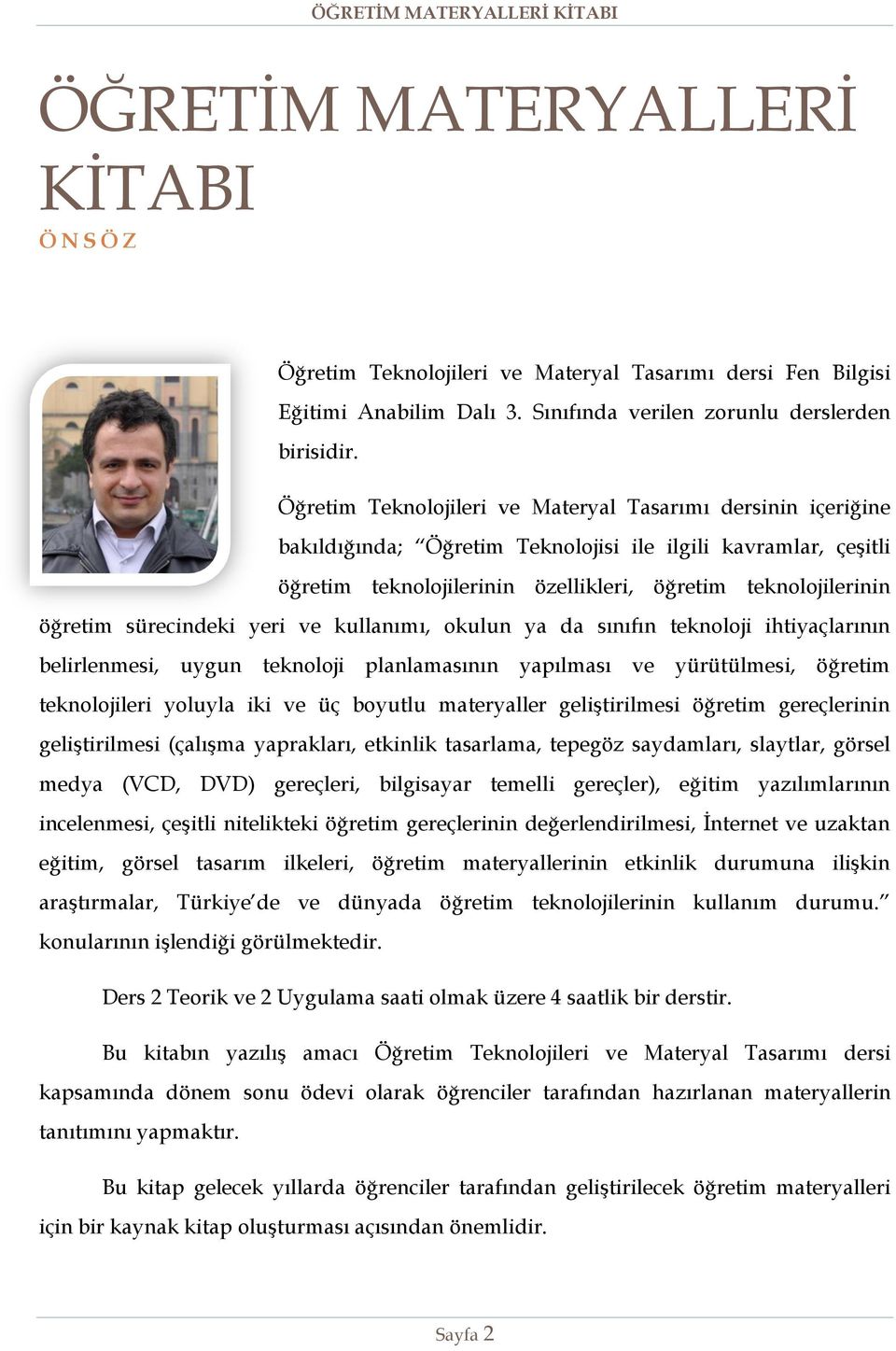 sürecindeki yeri ve kullanımı, okulun ya da sınıfın teknoloji ihtiyaçlarının belirlenmesi, uygun teknoloji planlamasının yapılması ve yürütülmesi, öğretim teknolojileri yoluyla iki ve üç boyutlu