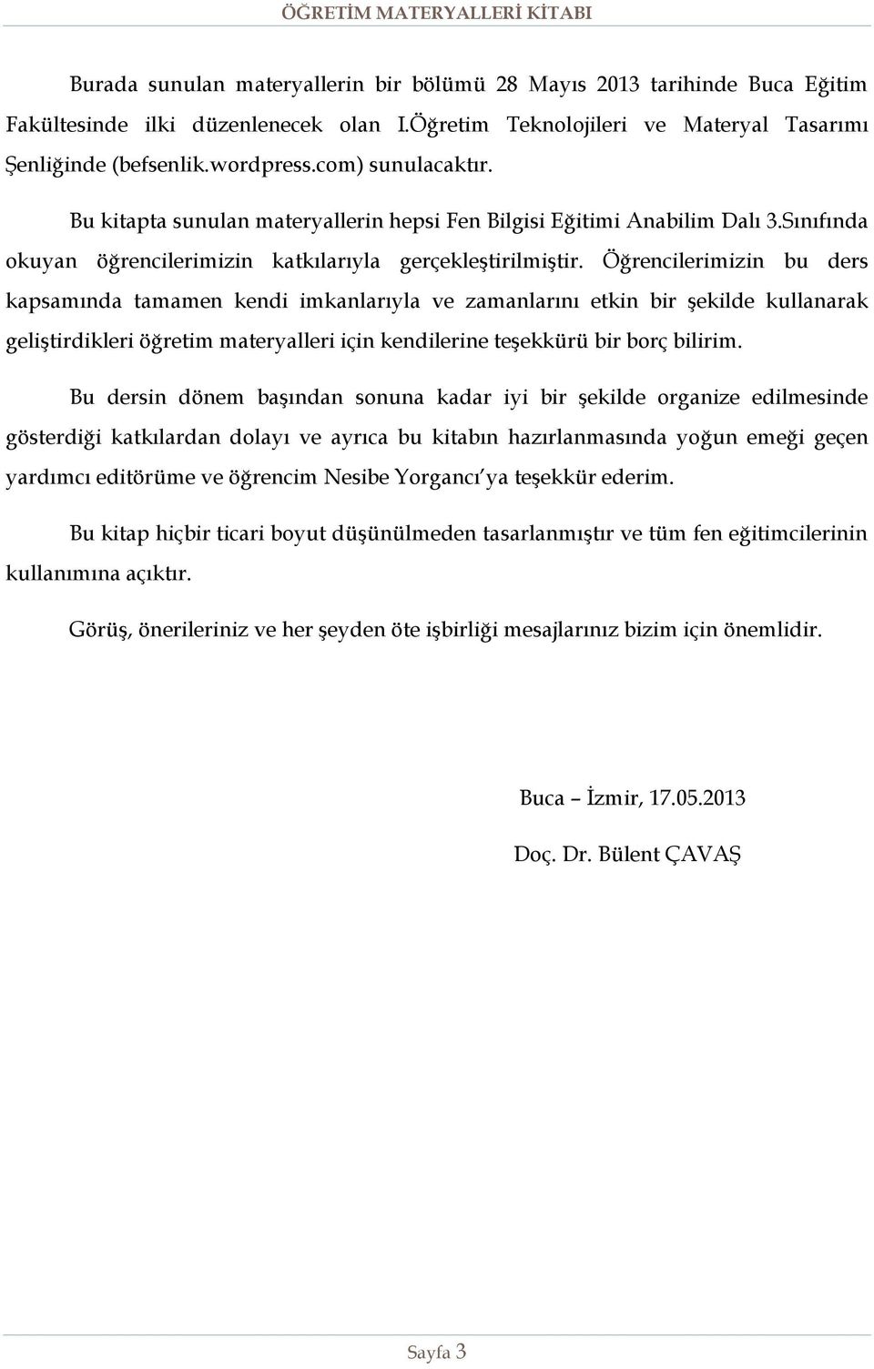 Öğrencilerimizin bu ders kapsamında tamamen kendi imkanlarıyla ve zamanlarını etkin bir şekilde kullanarak geliştirdikleri öğretim materyalleri için kendilerine teşekkürü bir borç bilirim.