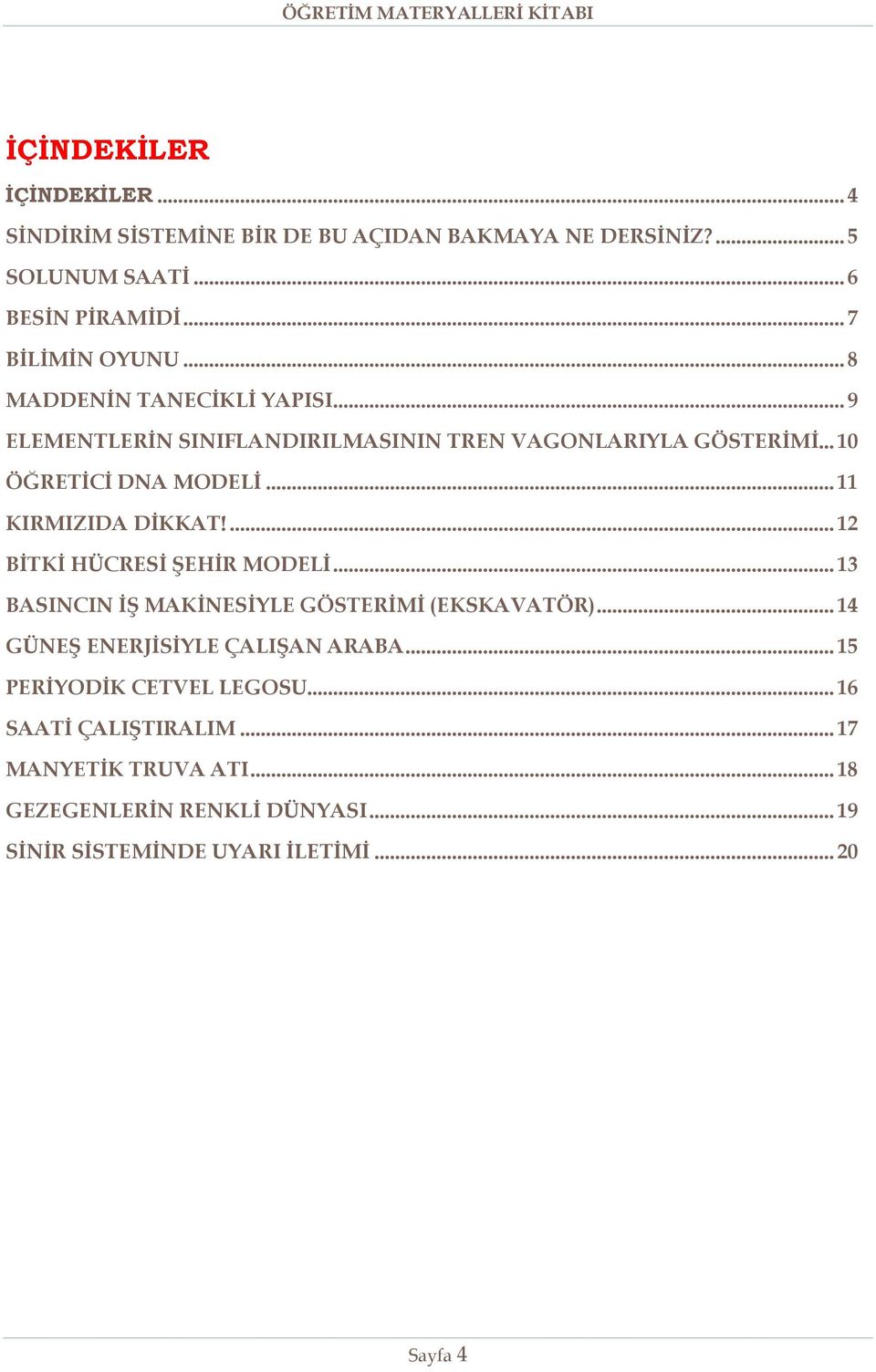 ... 12 BİTKİ HÜCRESİ ŞEHİR MODELİ... 13 BASINCIN İŞ MAKİNESİYLE GÖSTERİMİ (EKSKAVATÖR)... 14 GÜNEŞ ENERJİSİYLE ÇALIŞAN ARABA.