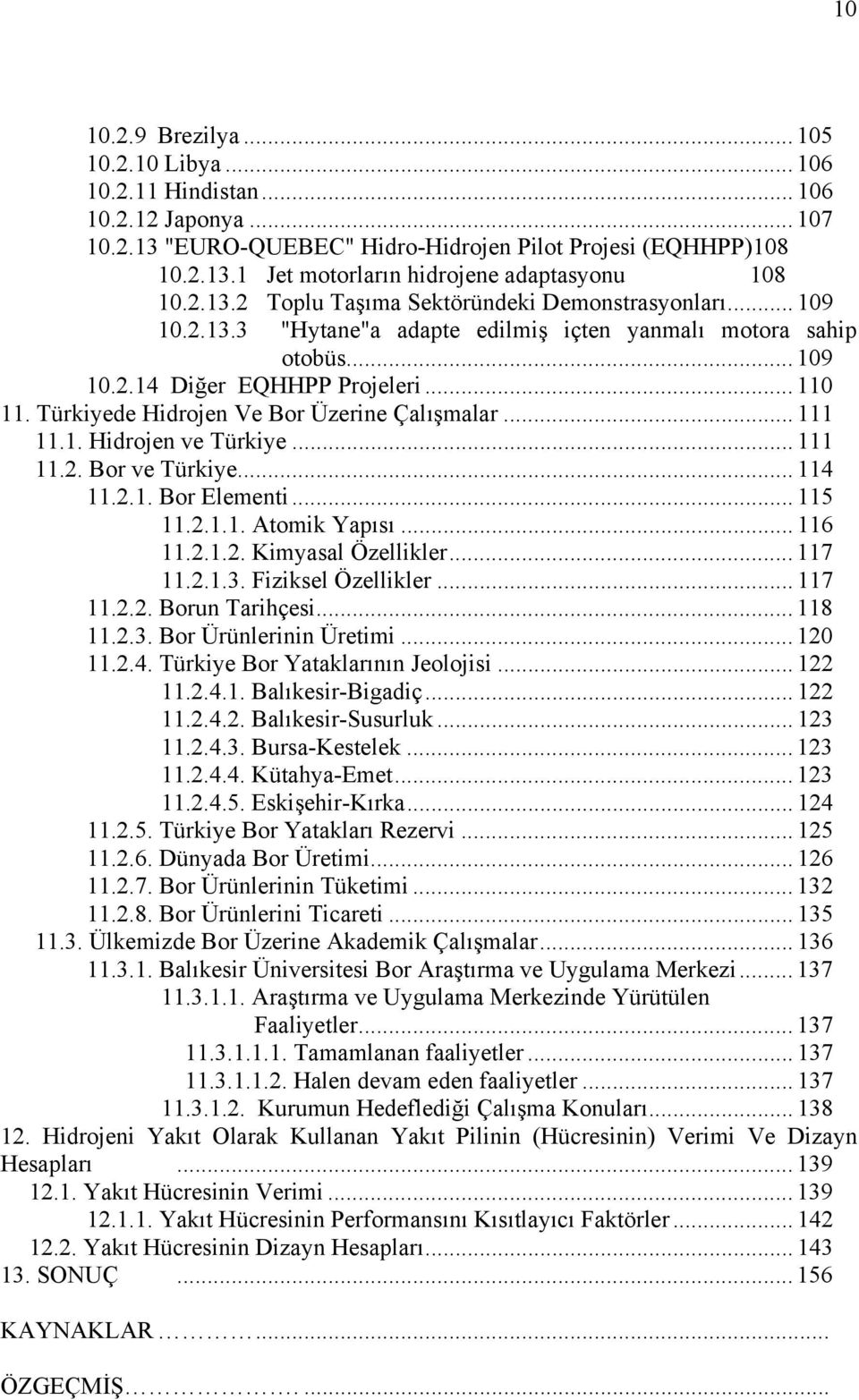 Türkiyede Hidrojen Ve Bor Üzerine Çalışmalar... 111 11.1. Hidrojen ve Türkiye... 111 11.2. Bor ve Türkiye... 114 11.2.1. Bor Elementi... 115 11.2.1.1. Atomik Yapısı... 116 11.2.1.2. Kimyasal Özellikler.