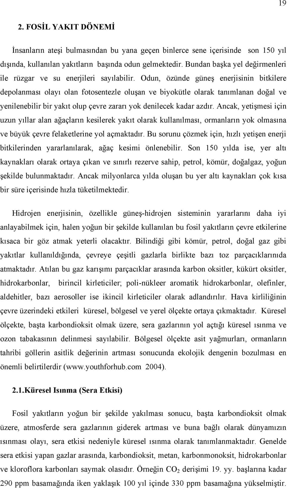 Odun, özünde güneş enerjisinin bitkilere depolanması olayı olan fotosentezle oluşan ve biyokütle olarak tanımlanan doğal ve yenilenebilir bir yakıt olup çevre zararı yok denilecek kadar azdır.