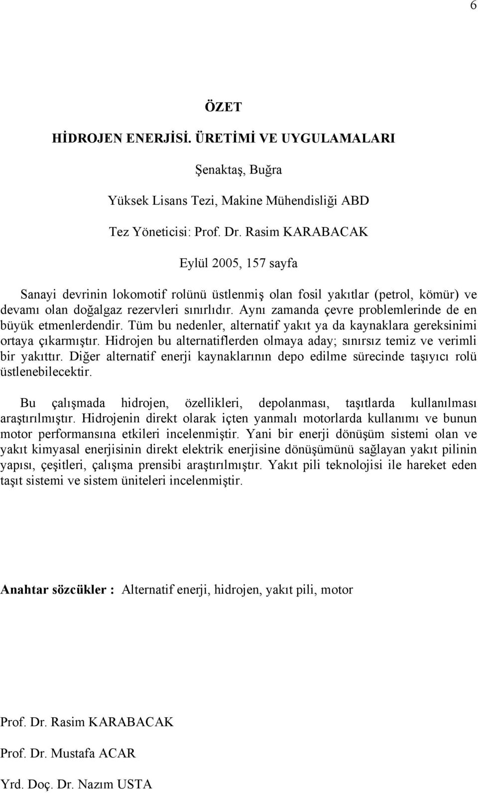 Aynı zamanda çevre problemlerinde de en büyük etmenlerdendir. Tüm bu nedenler, alternatif yakıt ya da kaynaklara gereksinimi ortaya çıkarmıştır.