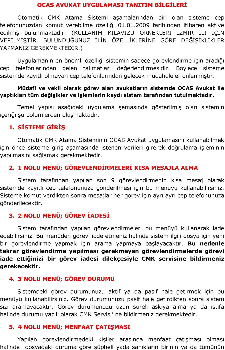 ) Uygulamanın en önemli özelliği sistemin sadece görevlendirme için aradığı cep telefonlarından gelen talimatları değerlendirmesidir.