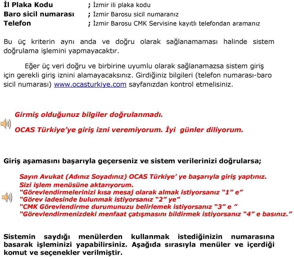 Girdiğiniz bilgileri (telefon numarası-baro sicil numarası) www.ocasturkiye.com sayfanızdan kontrol etmelisiniz. Girmiş olduğunuz bilgiler doğrulanmadı. OCAS Türkiye ye giriş izni veremiyorum.