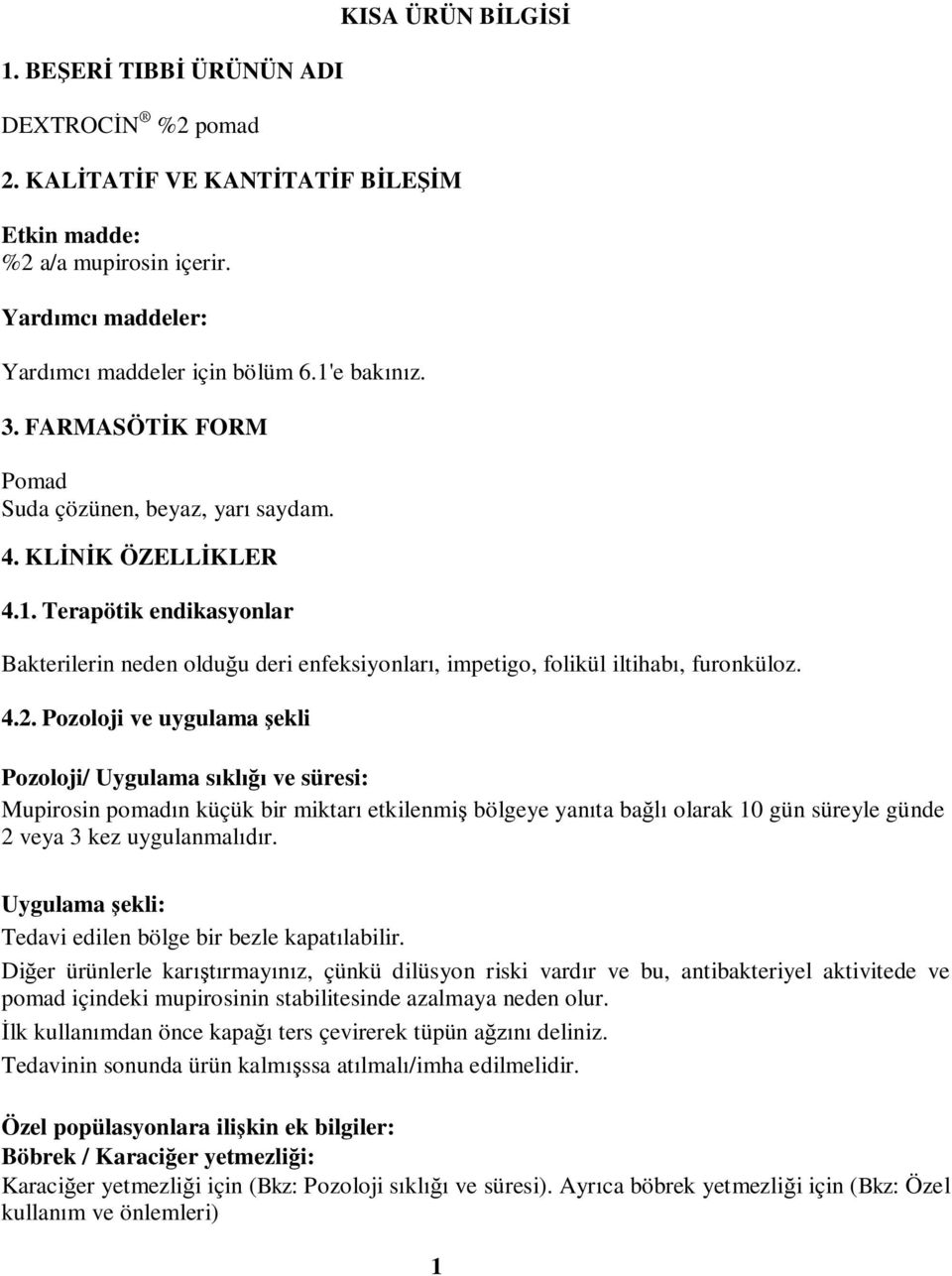 Pozoloji ve uygulama şekli Pozoloji/ Uygulama sıklığı ve süresi: Mupirosin pomadın küçük bir miktarı etkilenmiş bölgeye yanıta bağlı olarak 10 gün süreyle günde 2 veya 3 kez uygulanmalıdır.