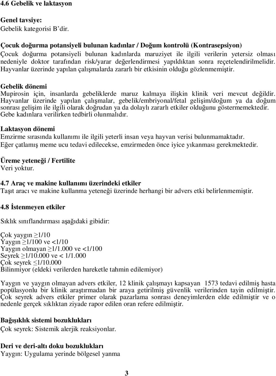 risk/yarar değerlendirmesi yapıldıktan sonra reçetelendirilmelidir. Hayvanlar üzerinde yapılan çalışmalarda zararlı bir etkisinin olduğu gözlenmemiştir.