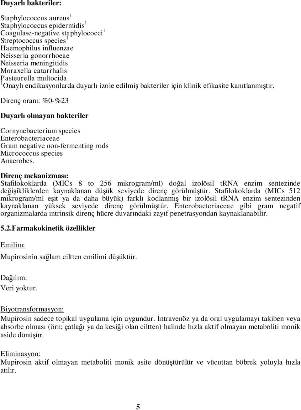 Direnç oranı: %0-%23 Duyarlı olmayan bakteriler Cornynebacterium species Enterobacteriaceae Gram negative non-fermenting rods Micrococcus species Anaerobes.