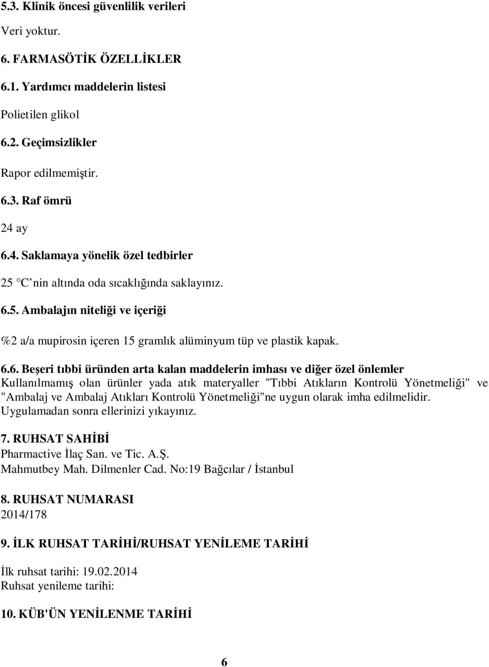 Beşeri tıbbi üründen arta kalan maddelerin imhası ve diğer özel önlemler Kullanılmamış olan ürünler yada atık materyaller "Tıbbi Atıkların Kontrolü Yönetmeliği" ve "Ambalaj ve Ambalaj Atıkları