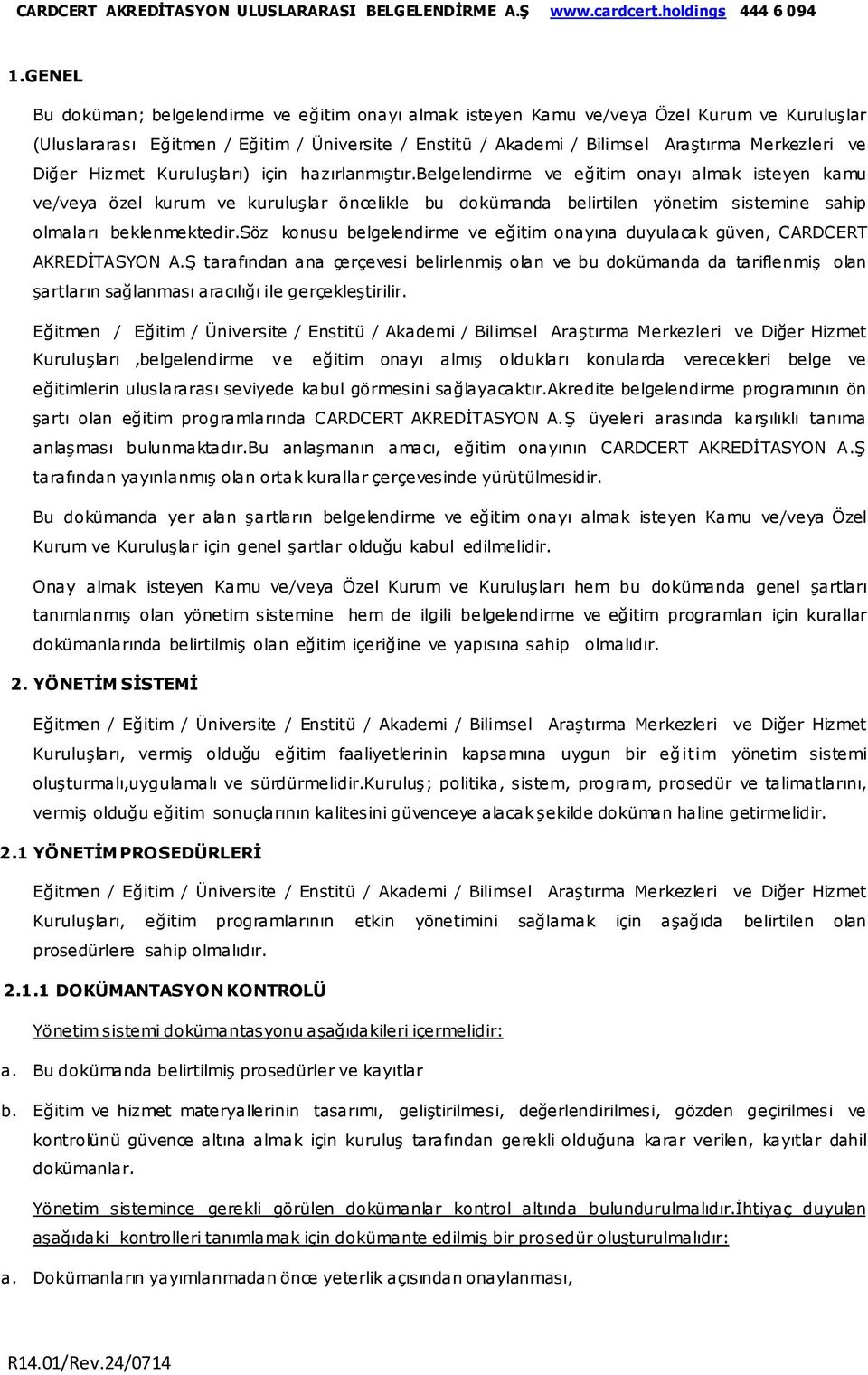 belgelendirme ve eğitim onayı almak isteyen kamu ve/veya özel kurum ve kuruluşlar öncelikle bu dokümanda belirtilen yönetim sistemine sahip olmaları beklenmektedir.