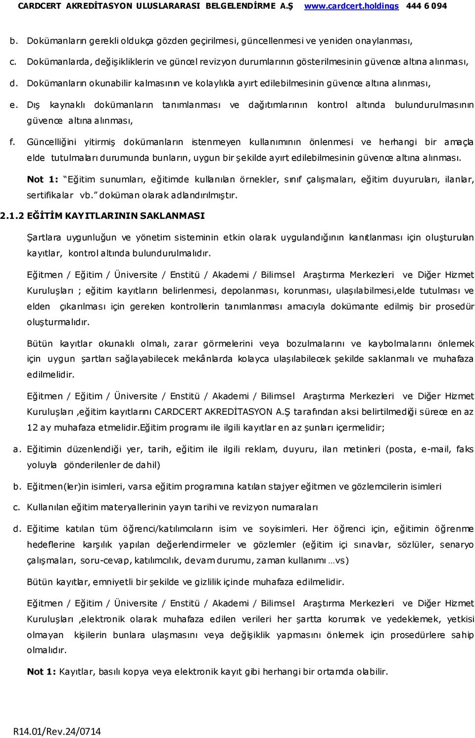 Dış kaynaklı dokümanların tanımlanması ve dağıtımlarının kontrol altında bulundurulmasının güvence altına alınması, f.