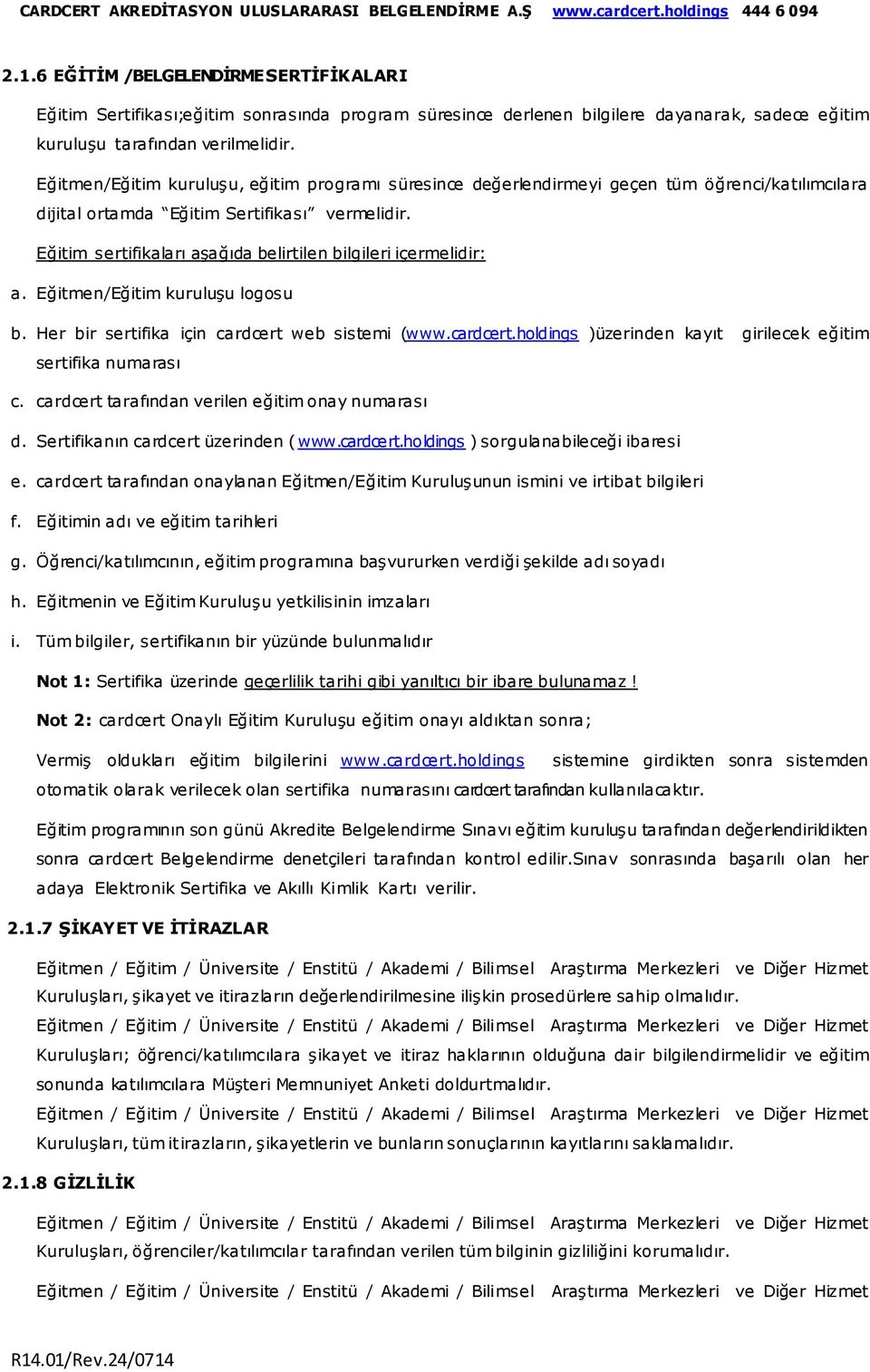 Eğitim sertifikaları aşağıda belirtilen bilgileri içermelidir: a. Eğitmen/Eğitim kuruluşu logosu b. Her bir sertifika için cardcert web sistemi (www.cardcert.holdings )üzerinden kayıt girilecek eğitim sertifika numarası c.