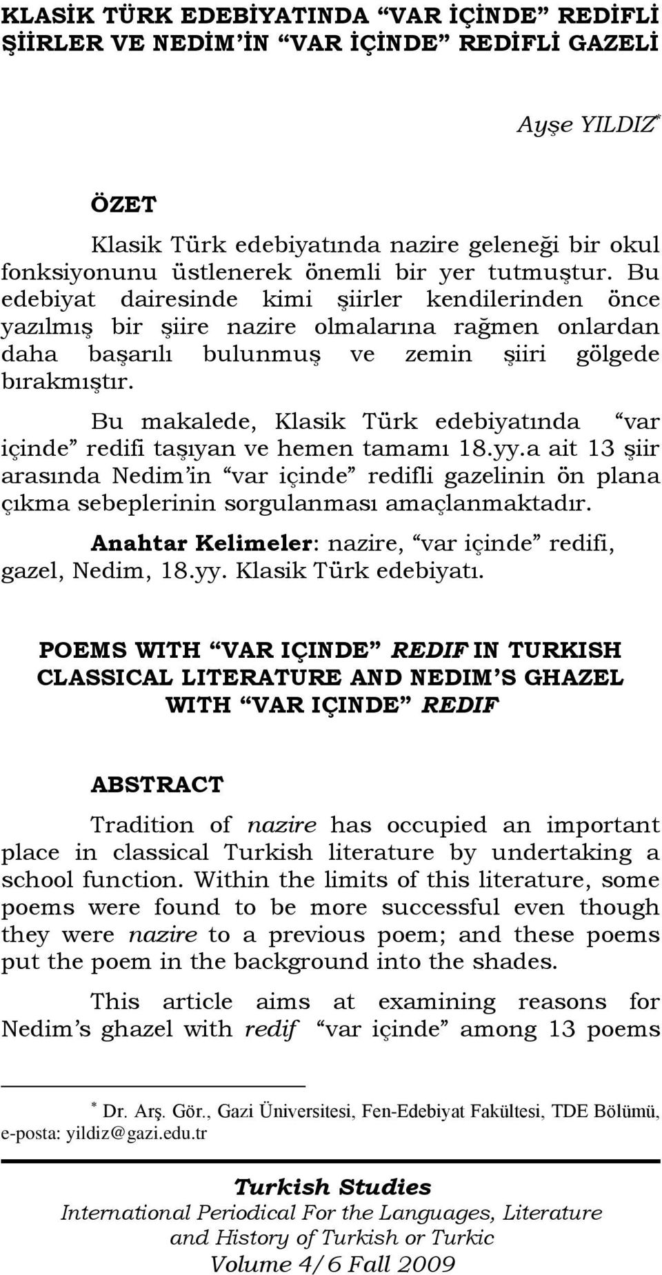 Bu makalede, Klasik Türk edebiyatında var içinde redifi taşıyan ve hemen tamamı 18.yy.