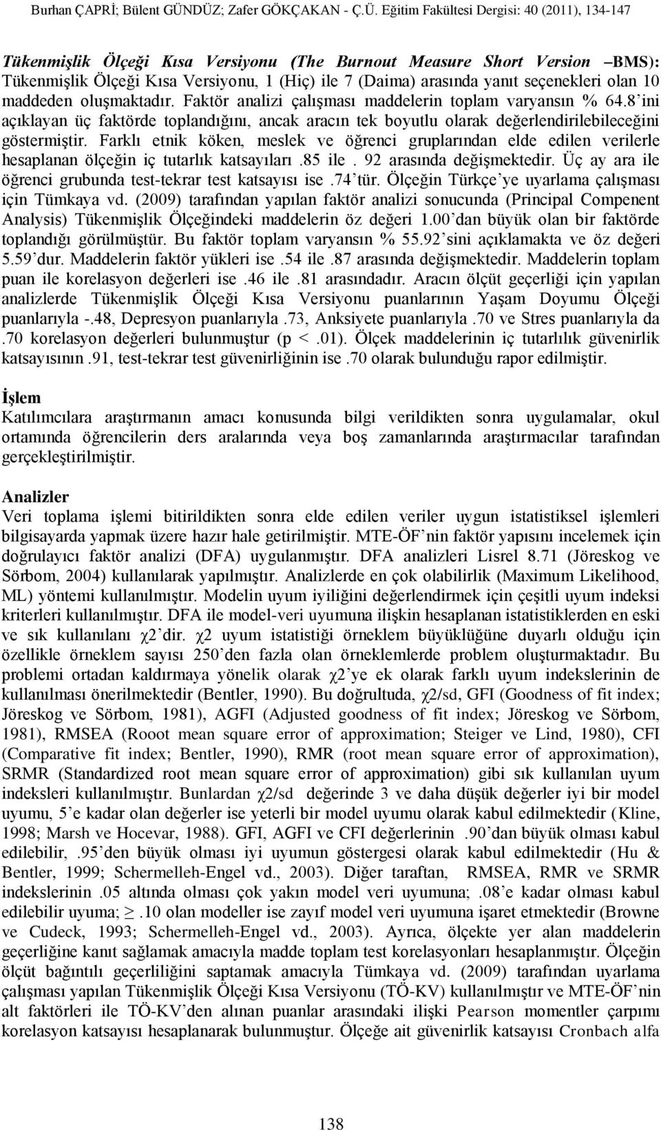 Farklı etnik köken, meslek ve öğrenci gruplarından elde edilen verilerle hesaplanan ölçeğin iç tutarlık katsayıları.85 ile. 92 arasında değişmektedir.