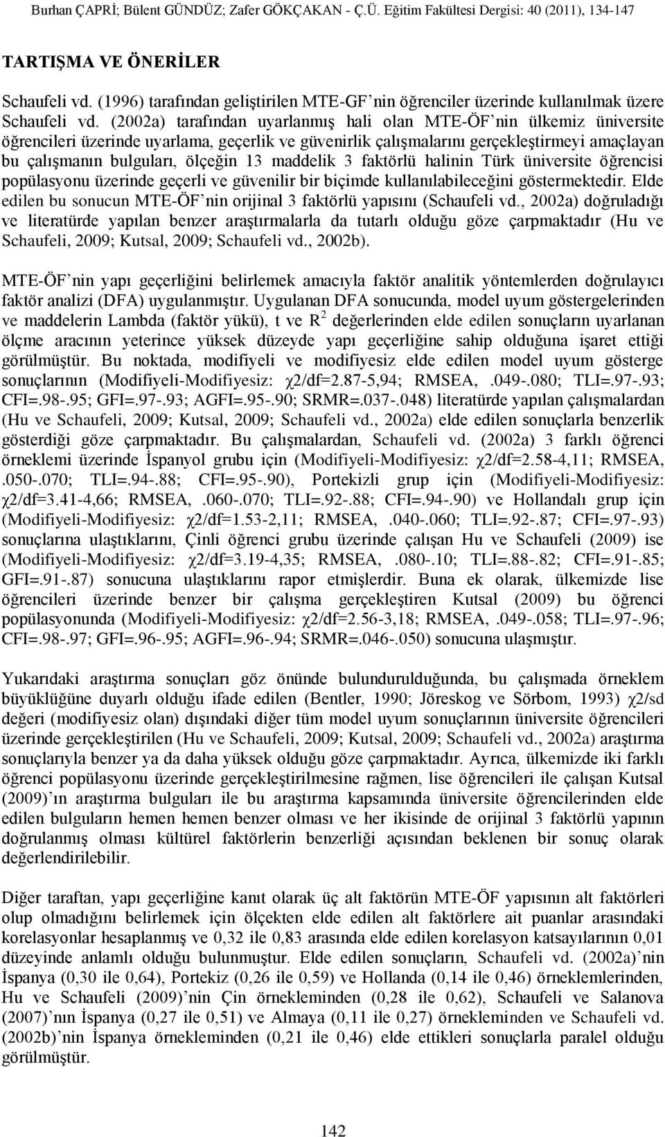 13 maddelik 3 faktörlü halinin Türk üniversite öğrencisi popülasyonu üzerinde geçerli ve güvenilir bir biçimde kullanılabileceğini göstermektedir.