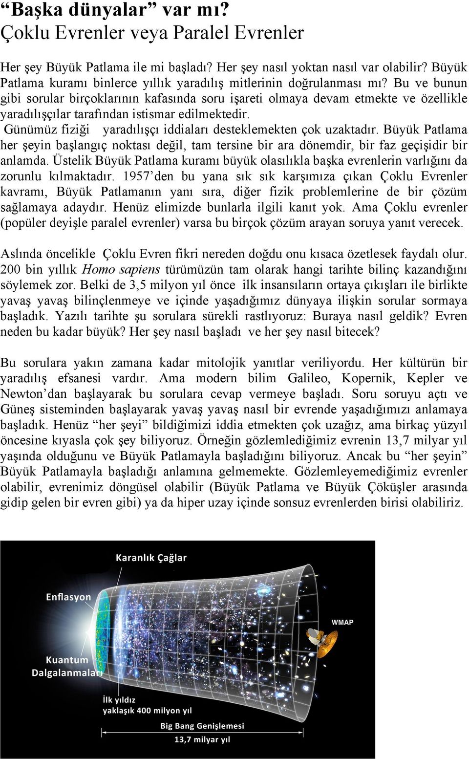 Bu ve bunun gibi sorular birçoklarının kafasında soru işareti olmaya devam etmekte ve özellikle yaradılışçılar tarafından istismar edilmektedir.