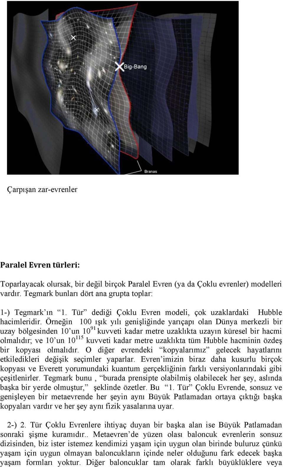 Örneğin 100 ışık yılı genişliğinde yarıçapı olan Dünya merkezli bir uzay bölgesinden 10 un 10 91 kuvveti kadar metre uzaklıkta uzayın küresel bir hacmi olmalıdır; ve 10 un 10 115 kuvveti kadar metre