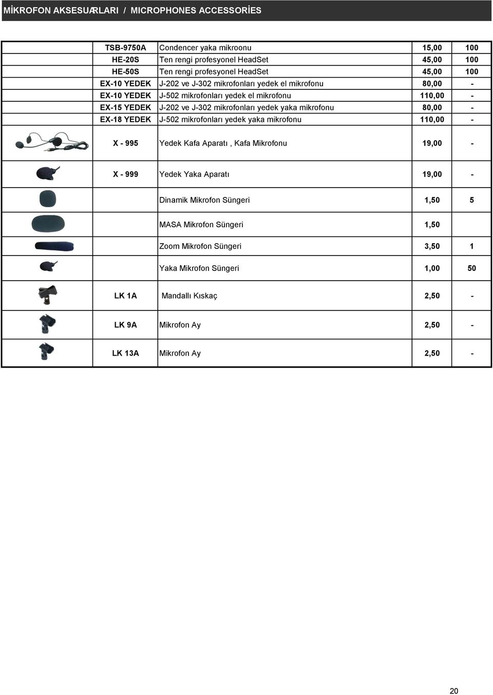 yaka mikrofonu 80,00 - EX-8 YEDEK J-502 mikrofonları yedek yaka mikrofonu 0,00 - X - 995 Yedek Kafa Aparatı, Kafa Mikrofonu 9,00 - X - 999 Yedek Yaka Aparatı 9,00 - Dinamik