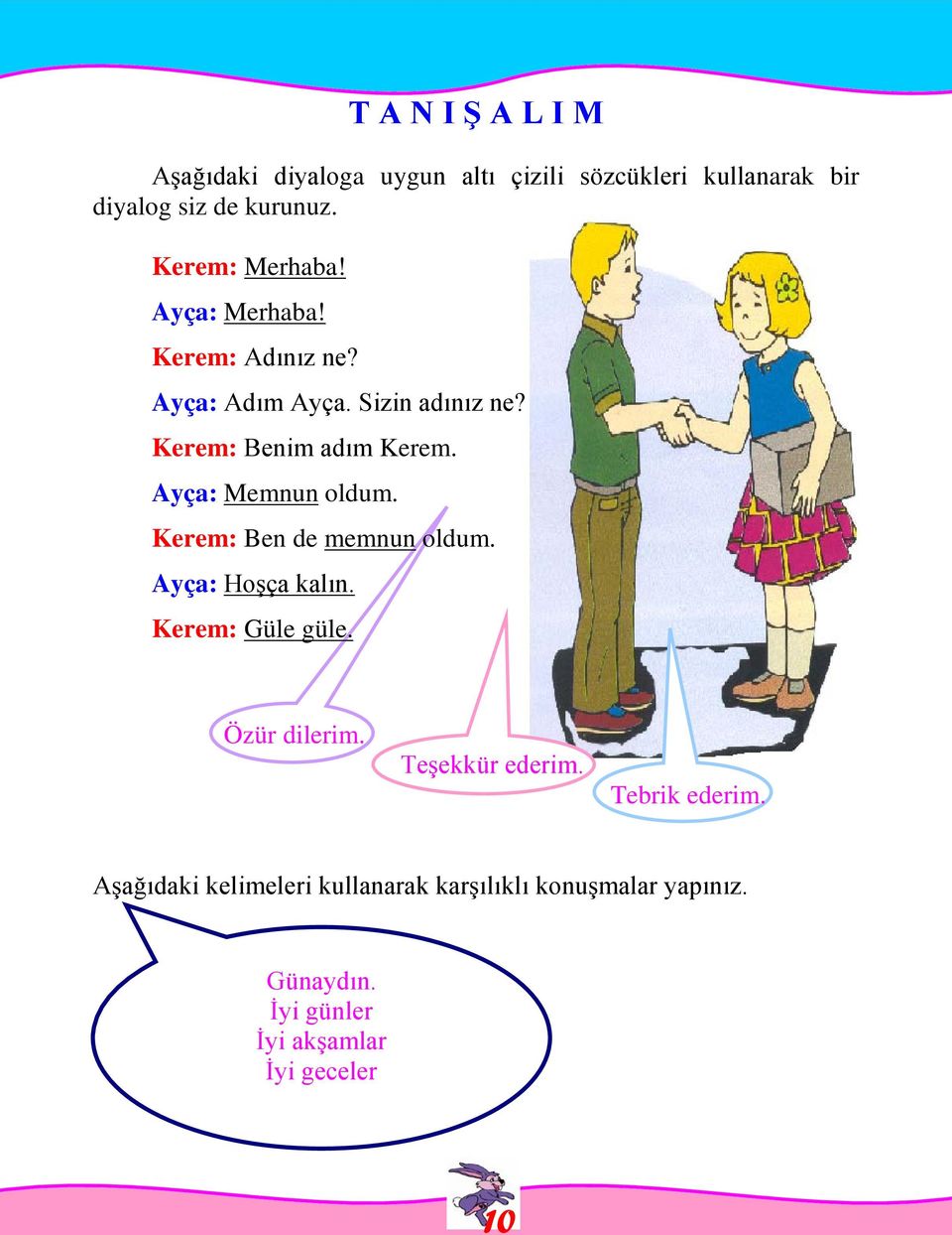 Ayça: Memnun oldum. Kerem: Ben de memnun oldum. Ayça: Hoşça kalın. Kerem: Güle güle. Özür dilerim.