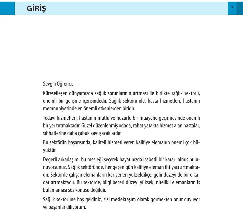 Güzel düzenlenmiş odada, rahat yatakta hizmet alan hastalar, sıhhatlerine daha çabuk kavuşacaklardır. Bu sektörün başarısında, kaliteli hizmeti veren kalifiye elemanın önemi çok büyüktür.