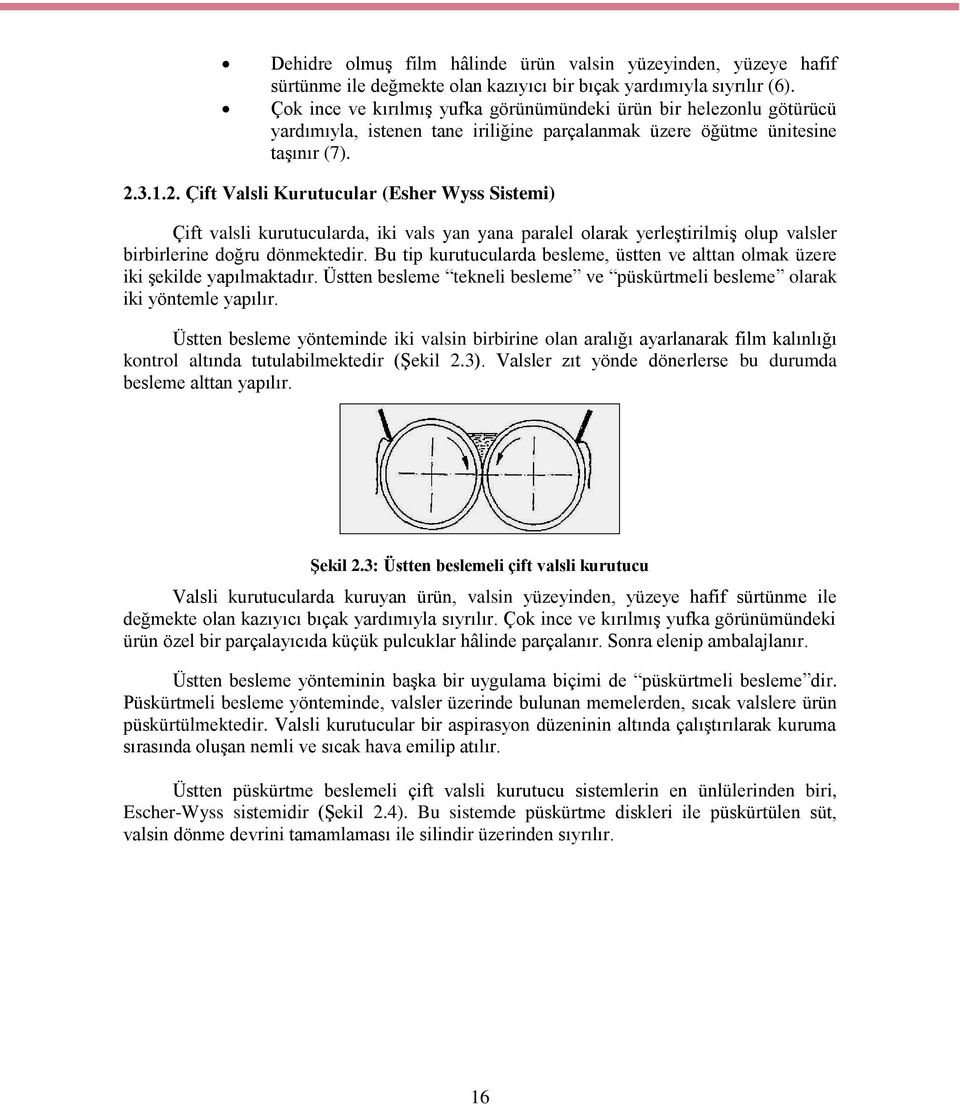 3.1.2. Çift Valsli Kurutucular (Esher Wyss Sistemi) Çift valsli kurutucularda, iki vals yan yana paralel olarak yerleştirilmiş olup valsler birbirlerine doğru dönmektedir.