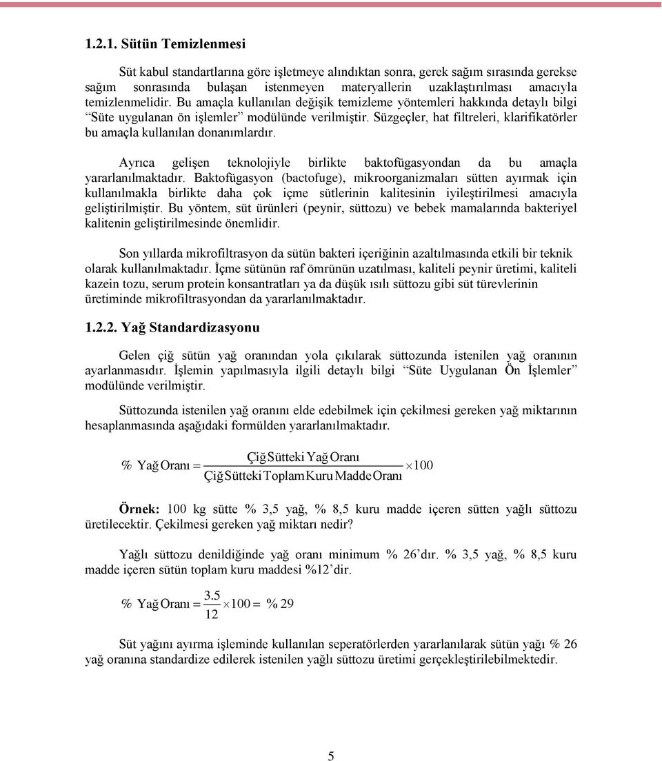 Süzgeçler, hat filtreleri, klarifikatörler bu amaçla kullanılan donanımlardır. Ayrıca gelişen teknolojiyle birlikte baktofügasyondan da bu amaçla yararlanılmaktadır.