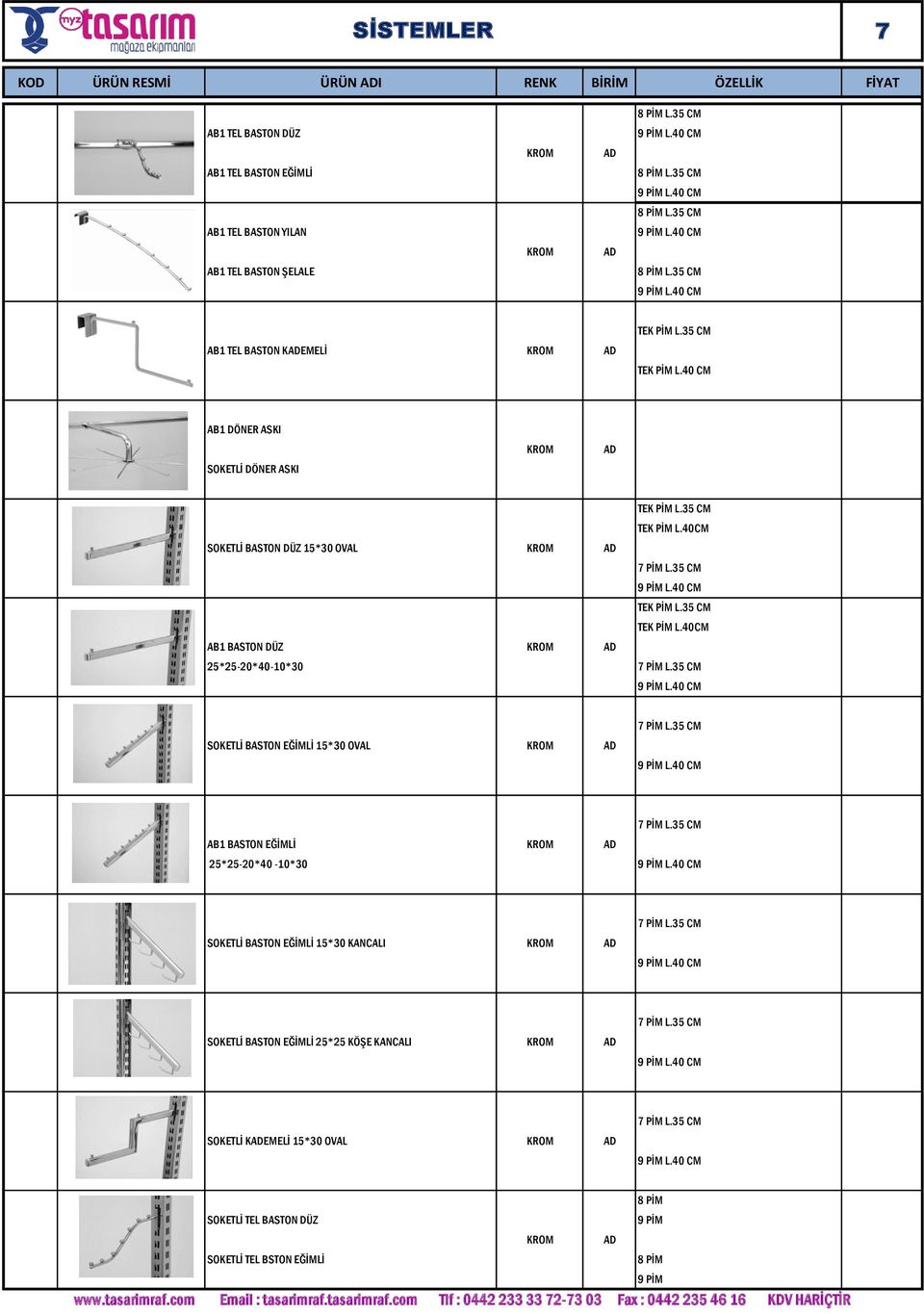 35 CM TEK PİM L.40CM SOKETLİ BASTON DÜZ 15*30 OVAL 7 PİM L.35 CM 9 PİM L.40 CM TEK PİM L.35 CM TEK PİM L.40CM AB1 BASTON DÜZ 25*25-20*40-10*30 7 PİM L.35 CM 9 PİM L.40 CM SOKETLİ BASTON EĞİMLİ 15*30 OVAL 7 PİM L.