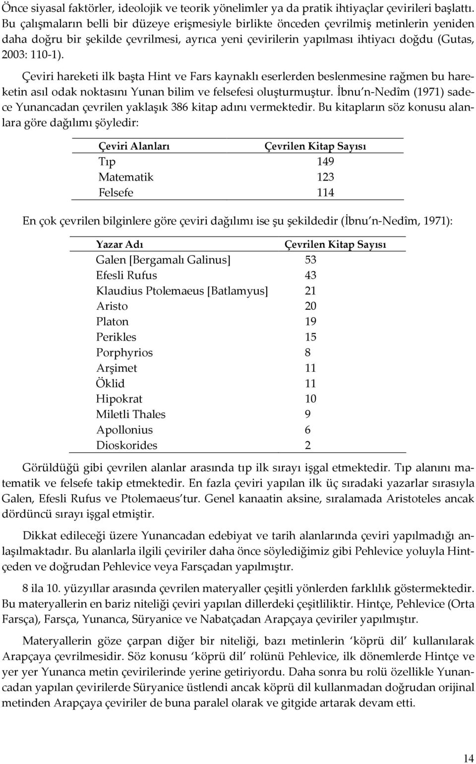 Çeviri hareketi ilk başta Hint ve Fars kaynaklı eserlerden beslenmesine rağmen bu hareketin asıl odak noktasını Yunan bilim ve felsefesi oluşturmuştur.