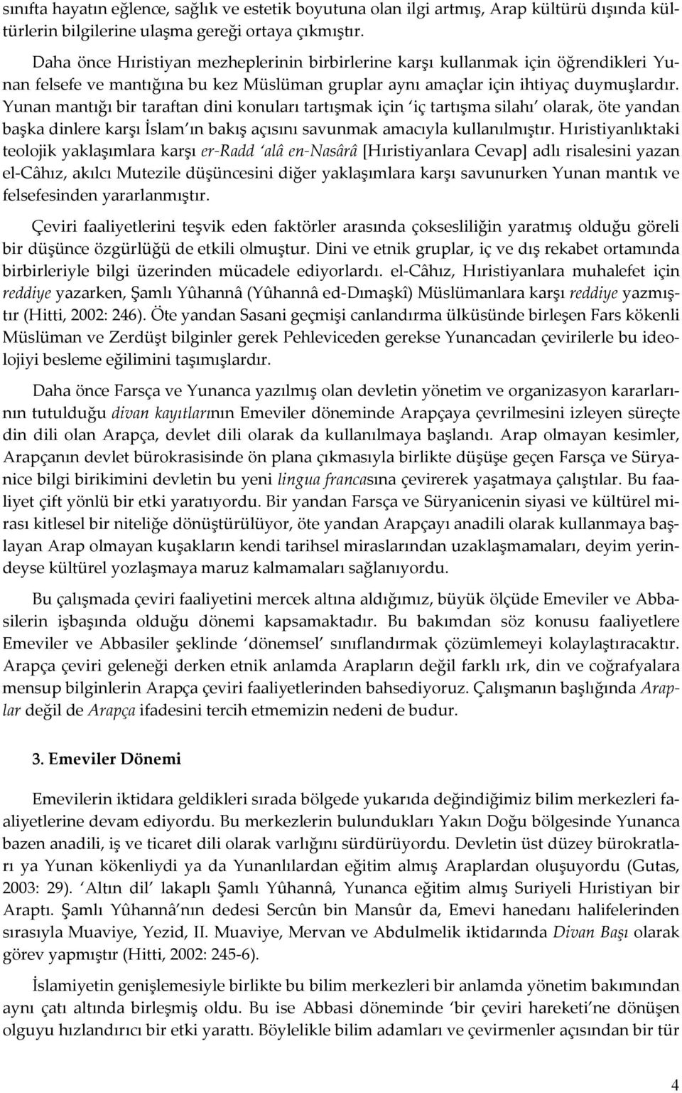 Yunan mantığı bir taraftan dini konuları tartışmak için iç tartışma silahı olarak, öte yandan başka dinlere karşı İslam ın bakış açısını savunmak amacıyla kullanılmıştır.