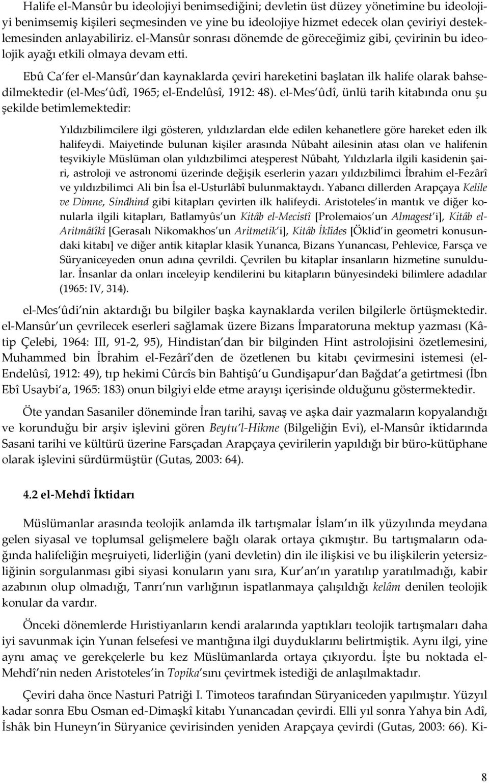 Ebû Ca fer el-mansûr dan kaynaklarda çeviri hareketini başlatan ilk halife olarak bahsedilmektedir (el-mes ûdî, 1965; el-endelûsî, 1912: 48).