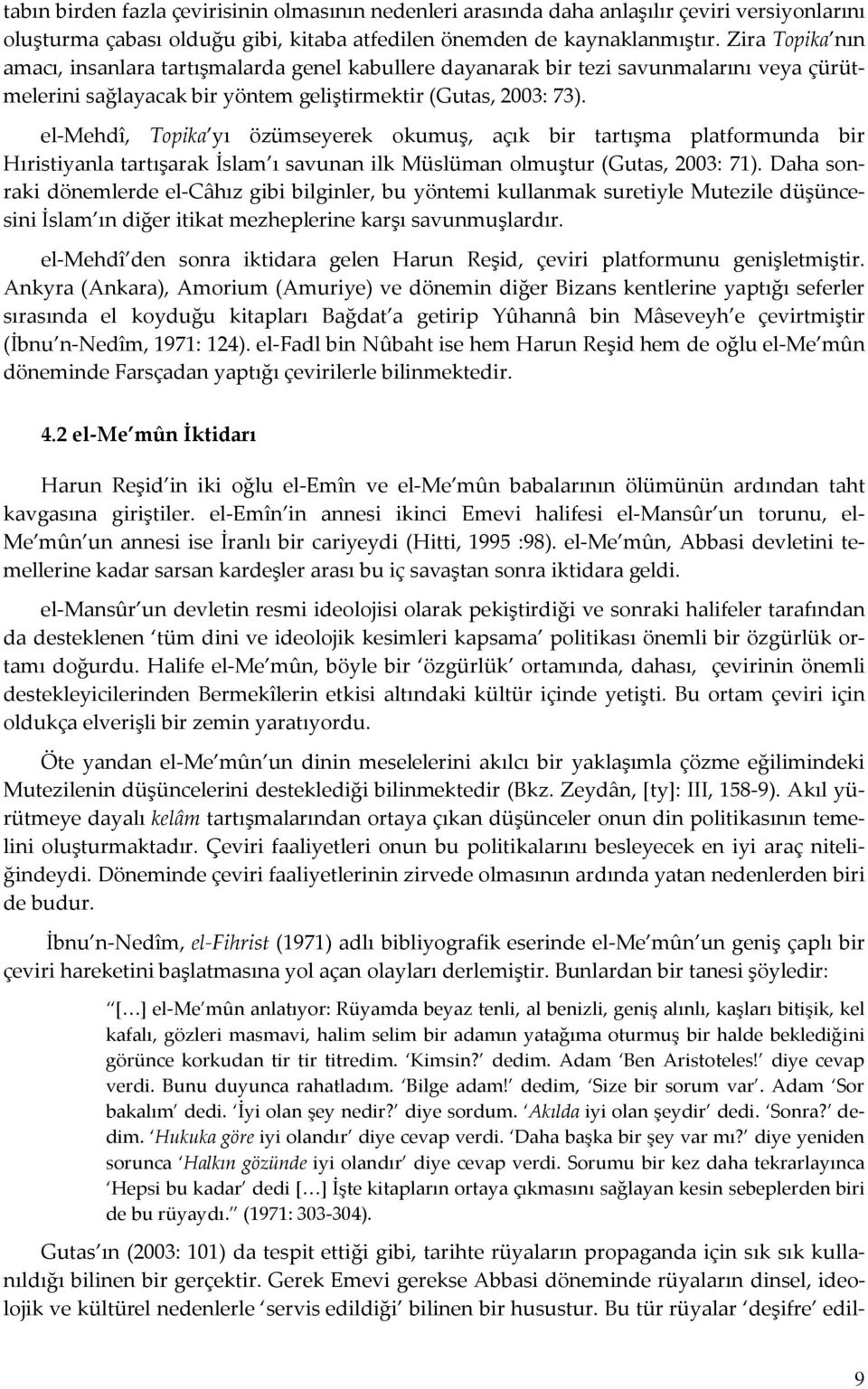 el-mehdî, Topika yı özümseyerek okumuş, açık bir tartışma platformunda bir Hıristiyanla tartışarak İslam ı savunan ilk Müslüman olmuştur (Gutas, 2003: 71).